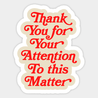 Thank You For Your Attention To This Matter Sticker